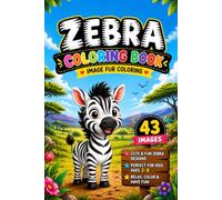Zebra Coloring Book: 43 Fun & Adorable Zebra Coloring Pages for Kids: A Cute Animal Coloring Book Featuring Easy, Bold, and Fun Zebra Designs for Boys ... for Creativity, Relaxation, Learning & Gifts