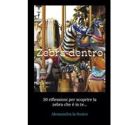 Zebra dentro: 30 riflessioni per scoprire la zebra che è in te...