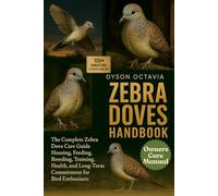 ZEBRA DOVES HANDBOOK: The Complete Zebra Dove Care Guide Housing, Feeding, Breeding, Training, Health, and Long-Term Commitment for Bird Enthusiasts