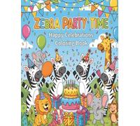 Zebra Party Time - Happy Celebrations Coloring Book for Kids Ages 4-8: Cute zebras dancing, celebrating birthdays, and having joyful parties - 50 ... Adventures Coloring Series for Kids Ages 4-8)