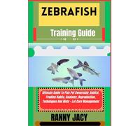 ZEBRAFISH Training Guide: Ultimate Guide To Fish Pet Ownership, Habitat, Feeding Habits, Anatomy, Reproduction, Techniques And Hints + Lot Care Management (The Aquatic Chronicles)
