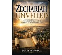 Zechariah Unveiled: A Commentary on the Prophet of the Coming King (Unveiling God's Word Series)