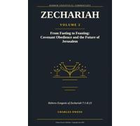 Zechariah Volume II: Zechariah 7:1-8:23: From Fasting to Feasting - Covenant Obedience and the Future of Jerusalem