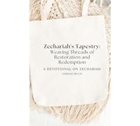 Zechariah's Tapestry: Weaving Threads of Restoration and Redemption: (a devotional on Zechariah)