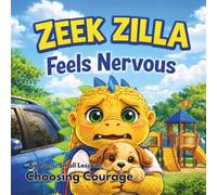 Zeek Zilla Feels Nervous: Big Feels, Small Lessons: Zeek Zilla Chooses Courage