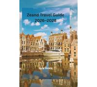 Zeeland Travel Guide 2026-2028:: Coastal Towns, Beaches, Scenic Drives, Local Food, and Practical Itineraries