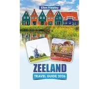 ZEELAND TRAVEL GUIDE 2026: Discover Southwestern Netherlands’ Top Beaches, Coastal Villages, Local Cuisine, and Practical Travel Tips