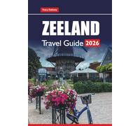 ZEELAND TRAVEL GUIDE 2026: Explore Dutch Coastal Towns, Historic Sites, Beaches, and Local Cuisine with Practical Tips