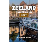 Zeeland Travel Guide 2026: The complete Insider Itineraries, Places to Stay, and Practical Tips for Your Holiday in the Netherlands