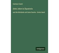 Zehn Jahre in Äquatoria: und die Rückkehr mit Emin Pascha - Erster Band