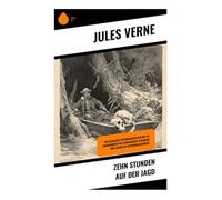 Zehn Stunden auf der Jagd: Ein fesselndes Wildnisabenteuer des 19. Jahrhunderts mit emotionaler Spannung und lebhaften Tierbeobachtungen