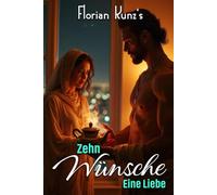 Zehn Wünsche, eine Liebe: Romantische Liebesgeschichten für Personen ab 18 Jahren sind fesselnde und liebevolle, hochmoderne Geschichten, die noch niemand zuvor gehört hat.