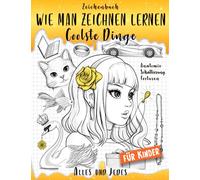 Zeichenbuch: Wie man Zeichnen Lernen Coolste Dinge - Alles und Jedes für Kinder: Einfacher Weg, das Malen zu lernen. Grundlagen und Darüber Hinaus (Wie man Zeichnet Coolste Dinge)
