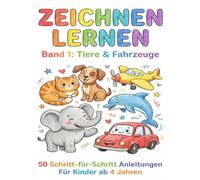 Zeichnen lernen für Kinder ab 4 Jahren: Band 1: 50 einfache Schritt-für-Schritt Anleitungen für süße Tiere und coole Fahrzeuge