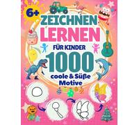 Zeichnen lernen für Kinder ab 6 Jahren: 1000 coole & süße Motive - Tiere, Autos, Roboter, Dinosaurier, Monster und mehr