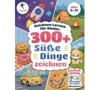 Zeichnen Lernen für Kinder Süße Dinge zeichnen: 300+ Schritt-für-Schritt-Zeichnungen von Essen, Tieren, Fahrzeugen, Weltraum & mehr | Ausmalszenen für ... | 6-12 Jahre (How to Draw Cute Things)
