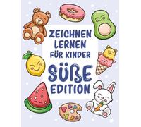 Zeichnen lernen für Kinder - Süße Edition: Über 300 einfache Motive Schritt für Schritt zeichnen