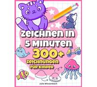 Zeichnen Lernen Kinder ab 5 jahre - Zeichnen in 5 Minuten: 300+ einfache Schritt-für-Schritt-Zeichnungen!