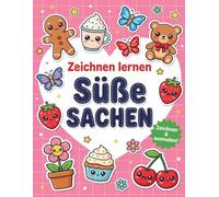Zeichnen lernen Süße Sachen: Einfache Schritt-für-Schritt-Anleitungen zum Zeichnen von Kawaii-Tieren, Essen und Alltagsdingen für Kinder und Anfänge