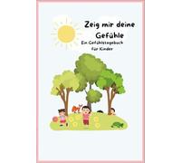 Zeig mir deine Gefühle: Ein Gefühlstagebuch für Kinder