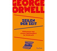Zeilen der Zeit. Kolumnen aus einem Jahrhundert im Umbruch: George Orwell über Wahrheit, Krieg und Propaganda