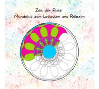 Zeit der Ruhe - Mandalas zum Loslassen und Relaxen: Die kreative Auszeit, die du verdienst!