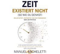 Zeit Existiert Nicht (So Wie Du Denkst). Relativität, Entropie und die Paradoxe der Zeitphysik: Eine wissenschaftliche Reise in die rätselhafteste Dimension des Universums