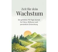 Zeit für dein Wachstum: Ein geführtes 90-Tage Journal für Fokus, Reflexion und persönliche Entwicklung