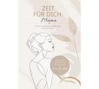 Zeit für dich - Mama: Das besondere Geschenkbuch für Mütter zum Schreiben, Ausmalen & Wieder-bei-sich-Ankommen: Das Mitmach-Geschenkbuch für ... Kinder, Geschwister, Partner & Freundinnen