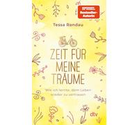 Zeit für meine Träume: Wie ich lernte, dem Leben wieder zu vertrauen | Die Bestseller-Autorin über zweite Chancen, echte Begegnungen und die Frage, was am Ende wirklich zählt