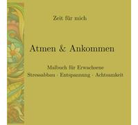 Zeit für Mich. Atmen & Ankommen. Malbuch für Erwachsene:: Stressabbau- Enstpannung - Achtsamkeit. Medidative Motive.