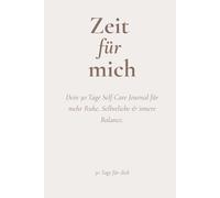 Zeit für mich: Dein 30 Tage Self Care Journal für mehr Ruhe, Selbstliebe & innere Balance.