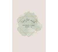 Zeit für mich: Dein Selbstfürsorgebuch für jeden Tag