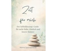 Zeit für mich: Der Selbstfürsorge - Guide für mehr Ruhe, Klarheit und innere Balance