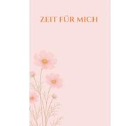 Zeit für mich: Ein Selfcare- Journal für Achtsamkeit, Dankbarkeit und liebevolle Reflexionen-mit Affirmationen und viel Platz für deine Gedanken