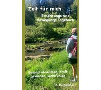 Zeit für mich Ernährungs und Bewegungstagebuch: Gesund abnehmen, Kraft gewinnen, wohlfühlen