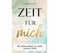 Zeit für mich - Mit Achtsamkeit zu mehr innerer Ruhe: Finde Gelassenheit, innere Balance und das Gefühl, wieder ganz bei dir zu sein - mit achtsamen Impulsen und stärkenden Routinen