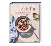 Zeit für Porridge: Von herzhaft bis süß - mit Hafer, Hirse, Roggen und Co. durch den Tag. Porridge Rezeptbuch von A bis Z, von Porridge Grundrezept bis Porridge Topping. Inkl. Overnight Oats Rezept.