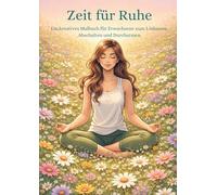 Zeit für Ruhe: Ein kreatives Malbuch für Erwachsene zum Loslassen, Abschalten und Durchatmen