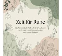 Zeit für Ruhe: Entspannendes Achtsamkeits-Malbuch für Erwachsene mit 40 beruhigenden Motiven aus Natur, Mandalas und Meditation. Ideal zum Abschalten, Stress abbauen und innere Ruhe finden.