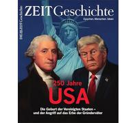 ZEIT Geschichte 3/26: 250 Jahre USA. Die Geburt der Vereinigten Staaten - und der Angriff auf das Erbe der Gründerväter