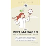 Zeit managen - Mehr Zeit für dich durch gute Planung: Wie du die für dich beste Strategie zum Zeitmanagement findest und mit BONUS Zeit für dich belohnt wirst (Mini-Ratgeber "Anti Stress Playbooks")