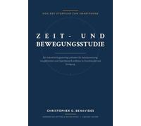 Zeit- und Bewegungsstudie: Von der Stoppuhr zum Smartphone: Ein Industrial-Engineering-Leitfaden für Arbeitsmessung, Vorgabezeiten und Operational Excellence in Einzelhandel und Fertigung