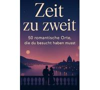 Zeit zu zweit: 50 romantische Orte, die du besucht haben musst