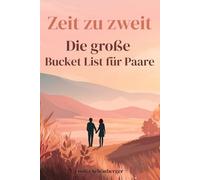 Zeit zu zweit - Die große Bucket List für Paare: 101 Ideen, Erlebnisse & Fragen für mehr Liebe, Nähe und gemeinsame Erinnerungen