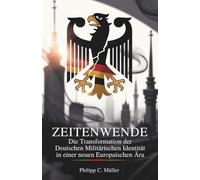 Zeitenwende: Die Transformation der deutschen militärischen Identität in einer neuen europäischen Ära (Deutsche politische und Geschichtsbücher - das perfekte Geschenk für Geschichtsliebhaber)