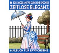 Zeitlose Eleganz - 56 edle Mode-Motive Malbuch für Erwachsene: 56 stilvolle Mode-Designs durch die Epochen - ausdrucksstarke Szenen zum Ausmalen für ... (Mal- und Rätselbücher Erwachsene)