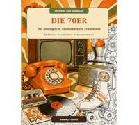 ZEITREISE ZUM AUSMALEN - DIE 70ER: Das nostalgische Ausmalbuch für Erwachsene