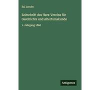 Zeitschrift des Harz-Vereins für Geschichte und Altertumskunde: 1. Jahrgang 1868