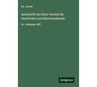 Zeitschrift des Harz-Vereins für Geschichte und Altertumskunde: 20. Jahrgang 1887